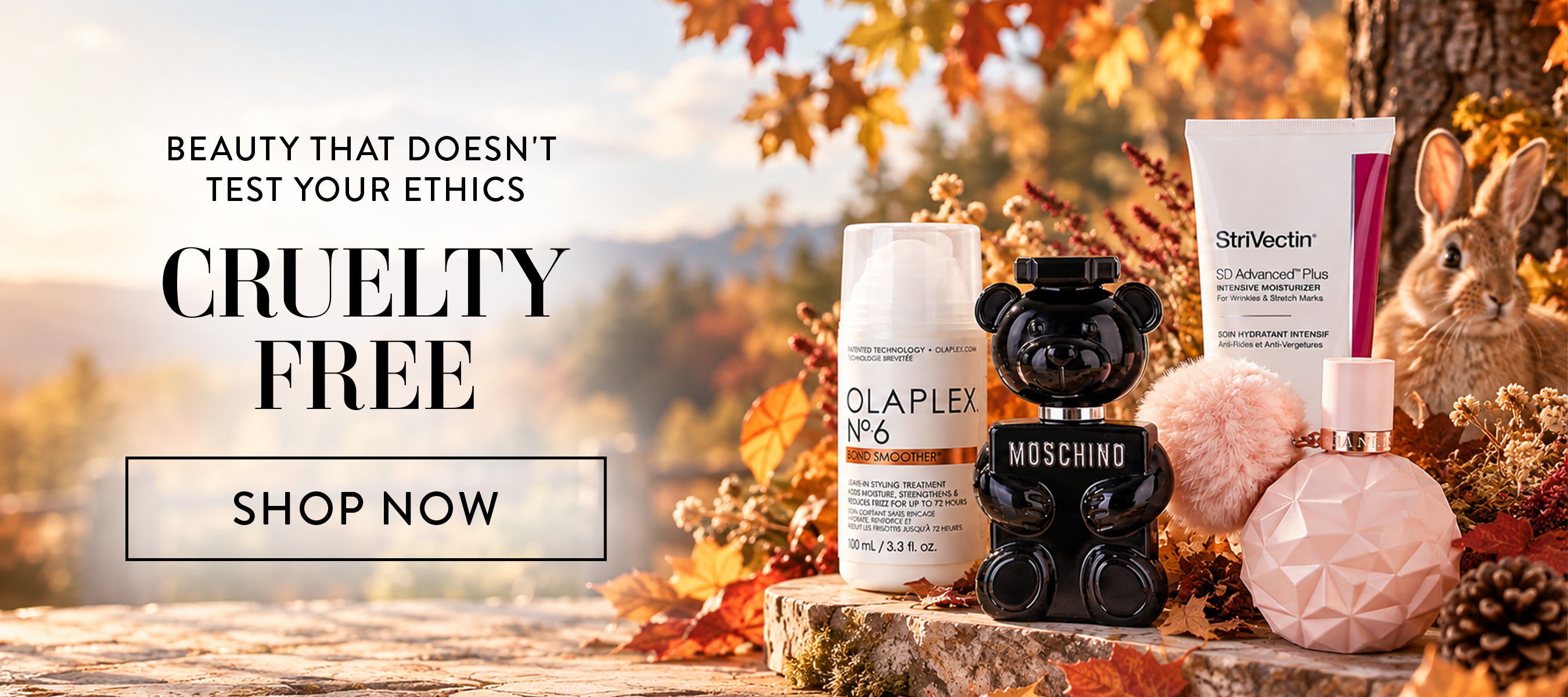 Beauty that doesn't test your ethics. Cruelty free. Shop Now.